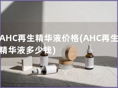 AHC再生精華液價格(AHC再生精華液多少錢)
