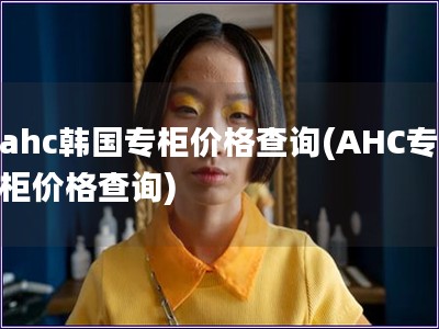 ahc韓國專柜價格查詢(AHC專柜價格查詢)