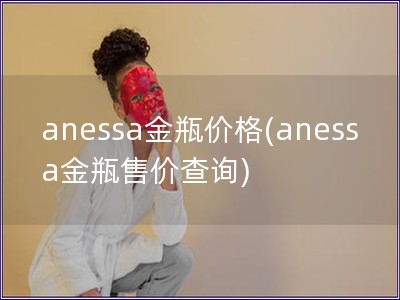 anessa金瓶價格(anessa金瓶售價查詢)