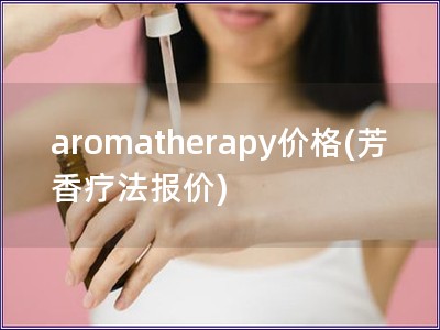 aromatherapy價格(芳香療法報價)