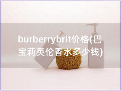 burberrybrit價格(巴寶莉英倫香水多少錢)