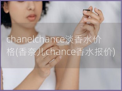 chanelchance淡香水價格(香奈兒chanc