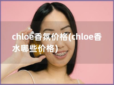chloe香氛價格(chloe香水哪些價格)