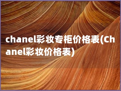 chanel彩妝專柜價格表(Chanel彩妝價格表)