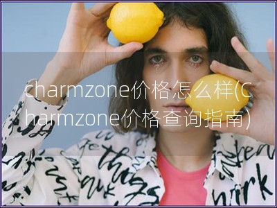 charmzone價格怎么樣(Charmzone價格查詢指南)