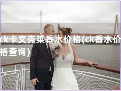 ck卡文克萊香水價(jià)格(ck香水價(jià)格查詢)