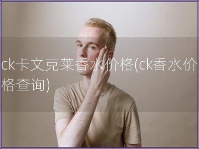 ck卡文克萊香水價格(ck香水價格查詢)