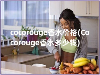 cocorouge香水價格(Cocorouge香水多