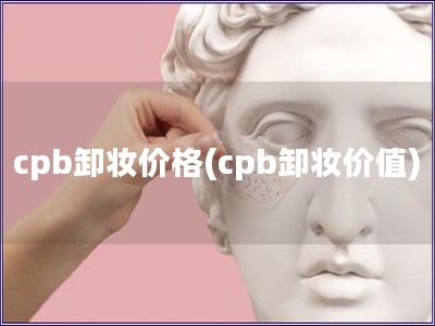 cpb卸妝價格(cpb卸妝價值)