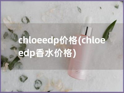 chloeedp價格(chloeedp香水價格)