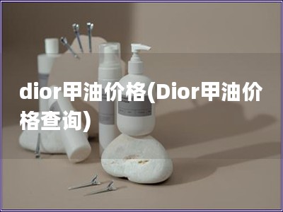 dior甲油價格(Dior甲油價格查詢)