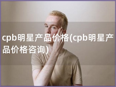 cpb明星產品價格(cpb明星產品價格咨詢)