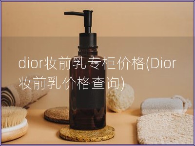 dior妝前乳專柜價格(Dior妝前乳價格查詢)