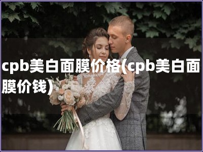cpb美白面膜價格(cpb美白面膜價錢)