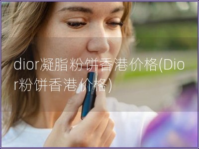 dior凝脂粉餅香港價格(Dior粉餅香港價格)