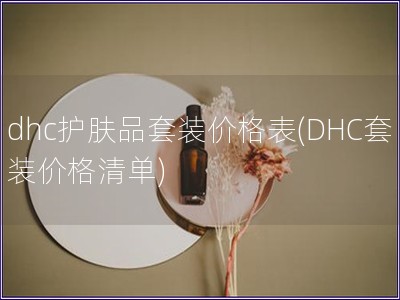dhc護膚品套裝價格表(DHC套裝價格清單)