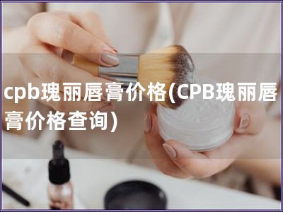 cpb瑰麗唇膏價格(CPB瑰麗唇膏價格查詢)
