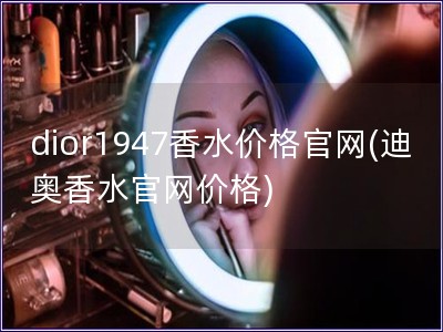 dior1947香水價格官網(迪奧香水官網價格)