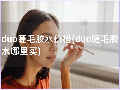 duo睫毛膠水價格(duo睫毛膠水哪里買)