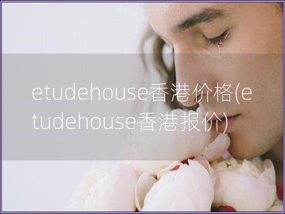 etudehouse香港價格(etudehouse香港報價)