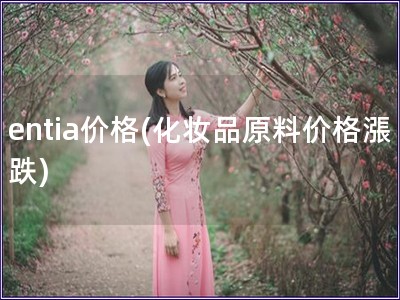 entia價格(化妝品原料價格漲跌)