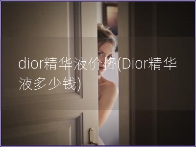 dior精華液價格(Dior精華液多少錢)