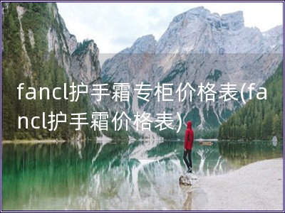 fancl護手霜專柜價格表(fancl護手霜價格表)