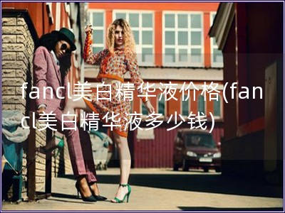 fancl美白精華液價格(fancl美白精華液多少錢
