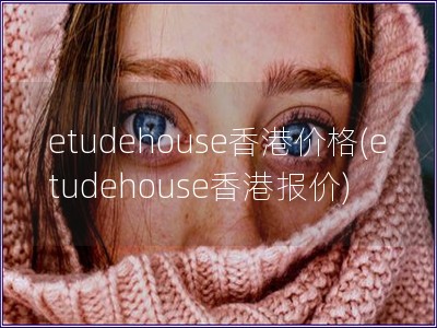 etudehouse香港價(jià)格(etudehouse香