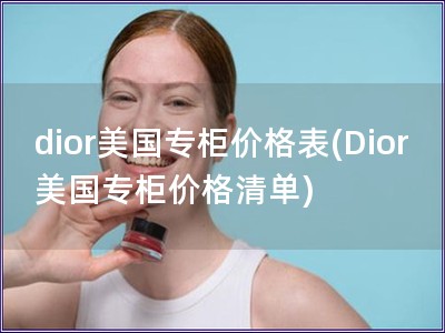 dior美國專柜價格表(Dior美國專柜價格清單)