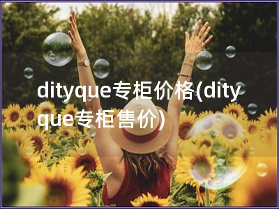 dityque專柜價格(dityque專柜售價)