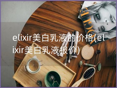 elixir美白乳液的價格(elixir美白乳液報價