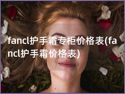 fancl護手霜專柜價格表(fancl護手霜價格表)