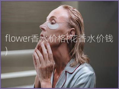 flower香水價格(花香水價錢)