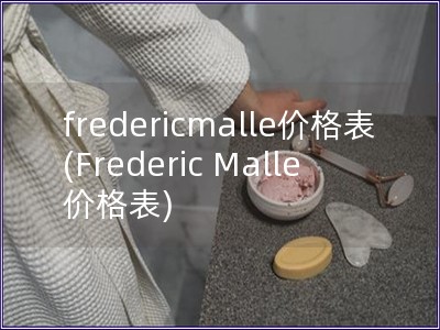 fredericmalle價格表(Frederic 