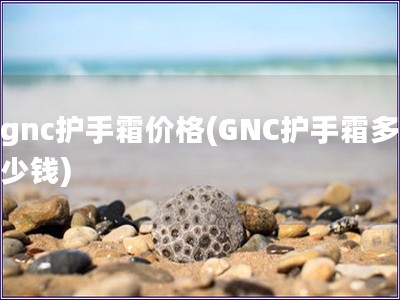 gnc護手霜價格(GNC護手霜多少錢)