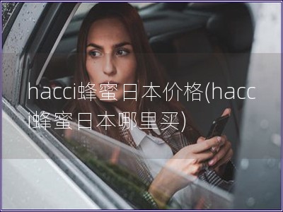 hacci蜂蜜日本價格(hacci蜂蜜日本哪里買)