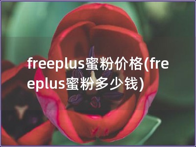 freeplus蜜粉價(jià)格(freeplus蜜粉多少錢(qián))