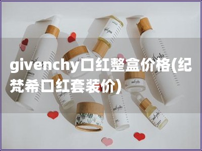 givenchy口紅整盒價格(紀梵希口紅套裝價)
