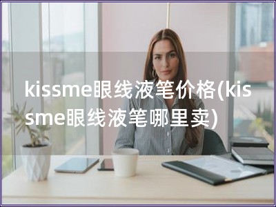 kissme眼線液筆價格(kissme眼線液筆哪里賣)