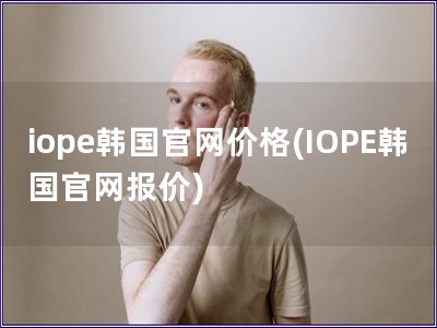 iope韓國官網價格(IOPE韓國官網報價)