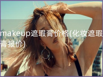 makeup遮瑕膏價格(化妝遮瑕膏報價)