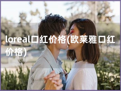 loreal口紅價格(歐萊雅口紅價格)