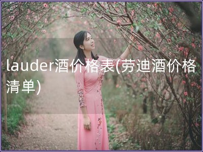 lauder酒價(jià)格表(勞迪酒價(jià)格清單)