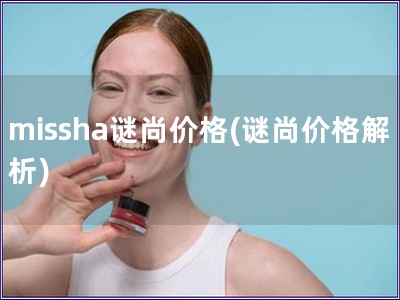 missha謎尚價格(謎尚價格解析)