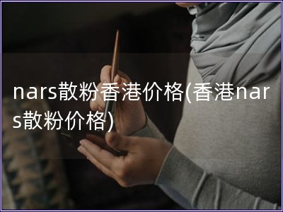 nars散粉香港價格(香港nars散粉價格)