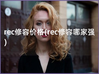 rec修容價格(rec修容哪家強)