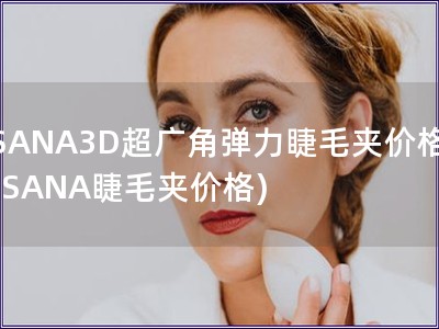 SANA3D超廣角彈力睫毛夾價格(SANA睫毛夾價格)