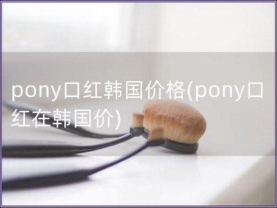 pony口紅韓國價格(pony口紅在韓國價)