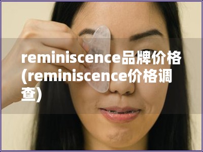 reminiscence品牌價格(reminiscence價格調(diào)查)